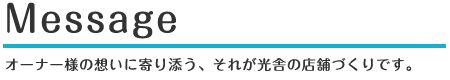 オーナー様の想いに寄り添う、それが光舎の店舗づくりです